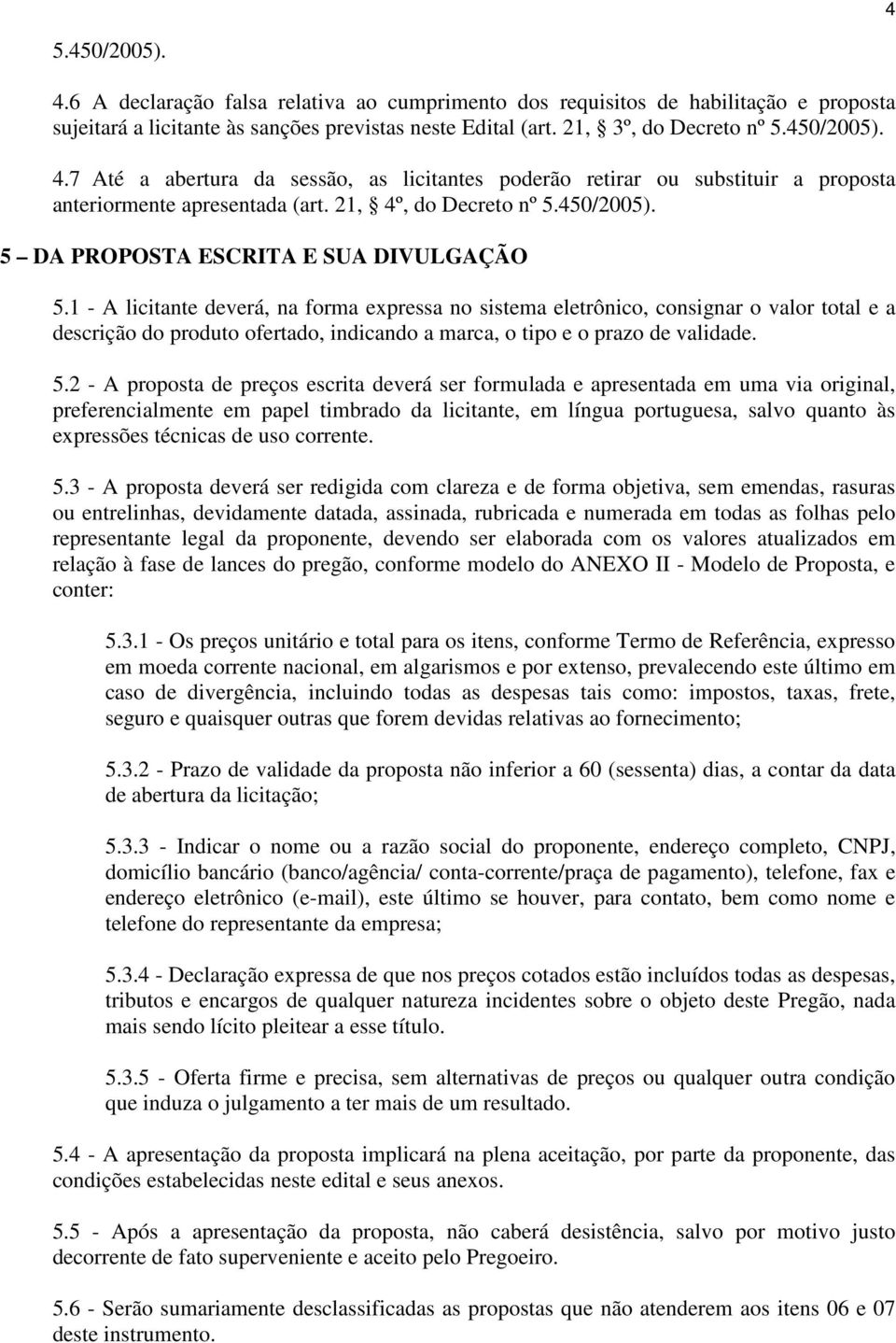 1 - A licitante deverá, na forma expressa no sistema eletrônico, consignar o valor total e a descrição do produto ofertado, indicando a marca, o tipo e o prazo de validade. 5.