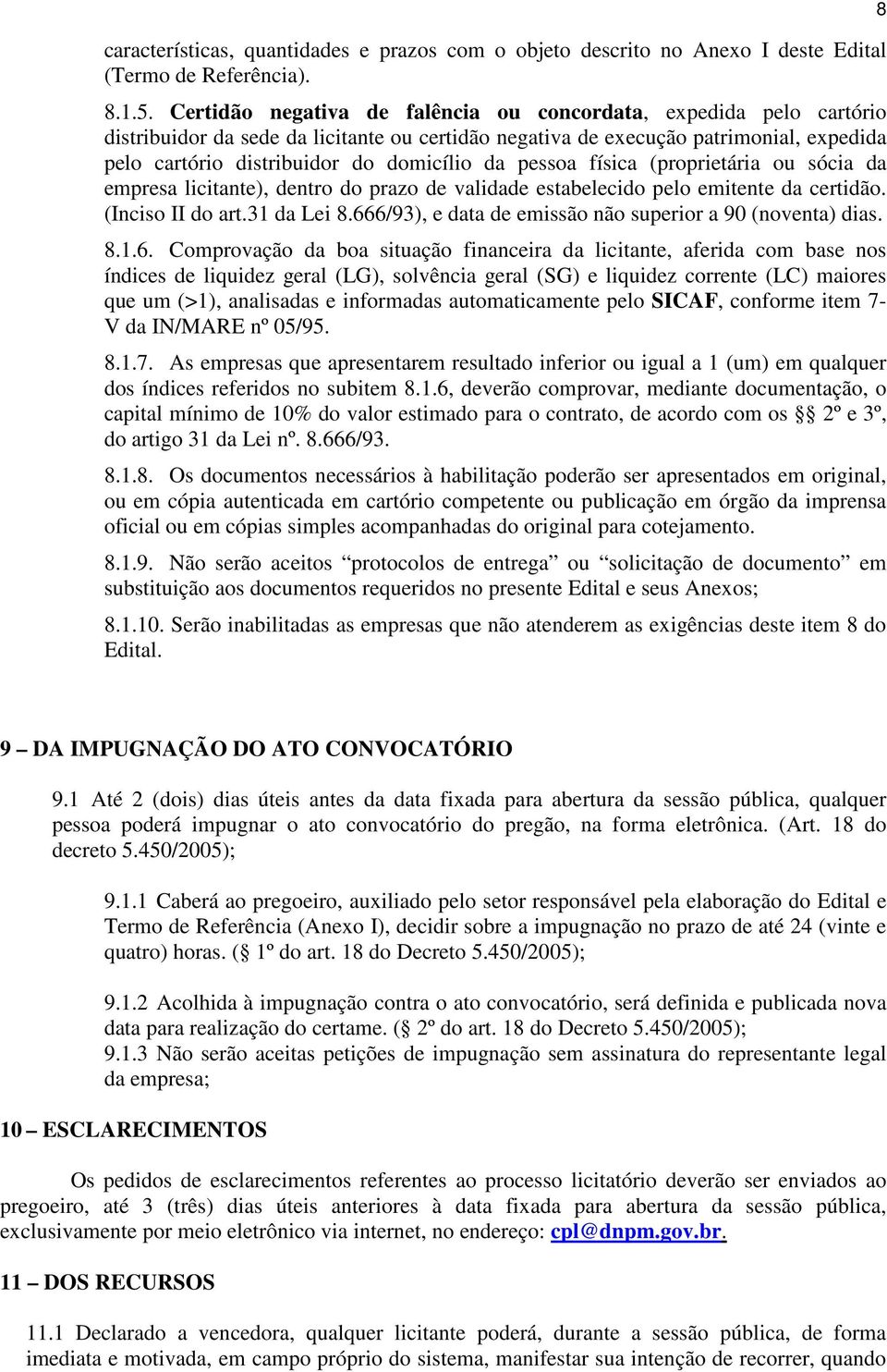 pessoa física (proprietária ou sócia da empresa licitante), dentro do prazo de validade estabelecido pelo emitente da certidão. (Inciso II do art.31 da Lei 8.