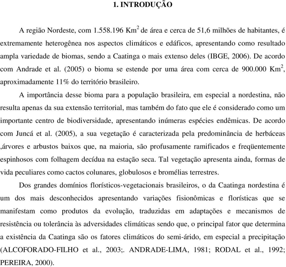 extenso deles (IBGE, 2006). De acordo com Andrade et al. (2005) o bioma se estende por uma área com cerca de 900.000 Km 2, aproximadamente 11% do território brasileiro.