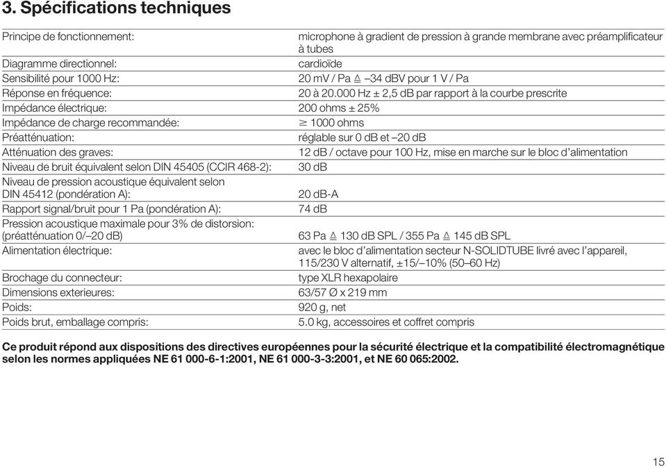 000 Hz ± 2,5 db par rapport à la courbe prescrite Impédance électrique: 200 ohms ± 25% Impédance de charge recommandée: 1000 ohms Préatténuation: réglable sur 0 db et 20 db Atténuation des graves: 12