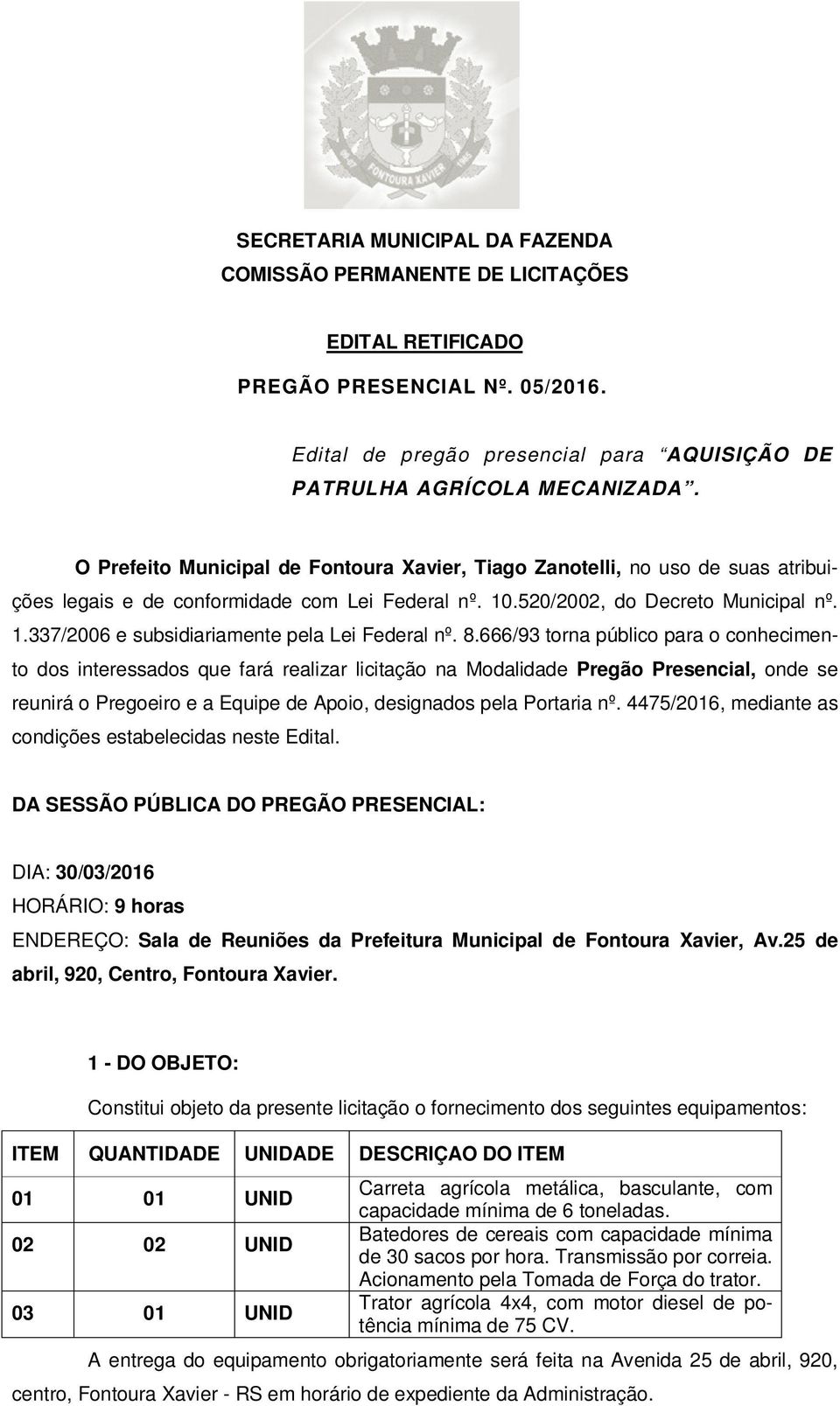 8.666/93 torna público para o conhecimento dos interessados que fará realizar licitação na Modalidade Pregão Presencial, onde se reunirá o Pregoeiro e a Equipe de Apoio, designados pela Portaria nº.