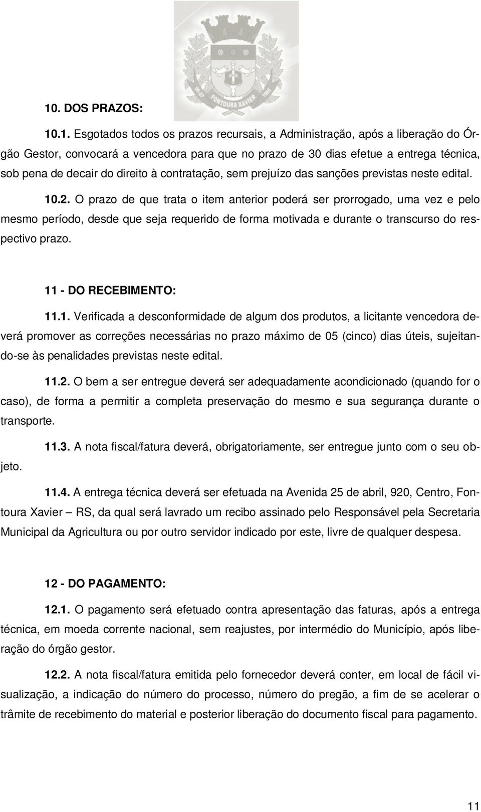 O prazo de que trata o item anterior poderá ser prorrogado, uma vez e pelo mesmo período, desde que seja requerido de forma motivada e durante o transcurso do respectivo prazo.