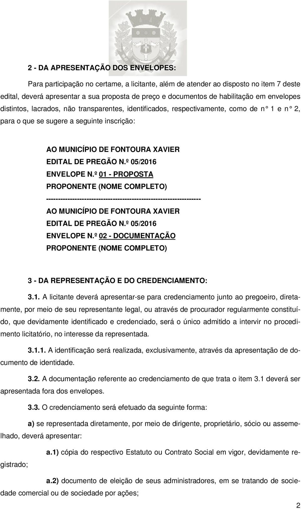 º 05/2016 ENVELOPE N.º 01 - PROPOSTA PROPONENTE (NOME COMPLETO) ----------------------------------------------------------------- AO MUNICÍPIO DE FONTOURA XAVIER EDITAL DE PREGÃO N.