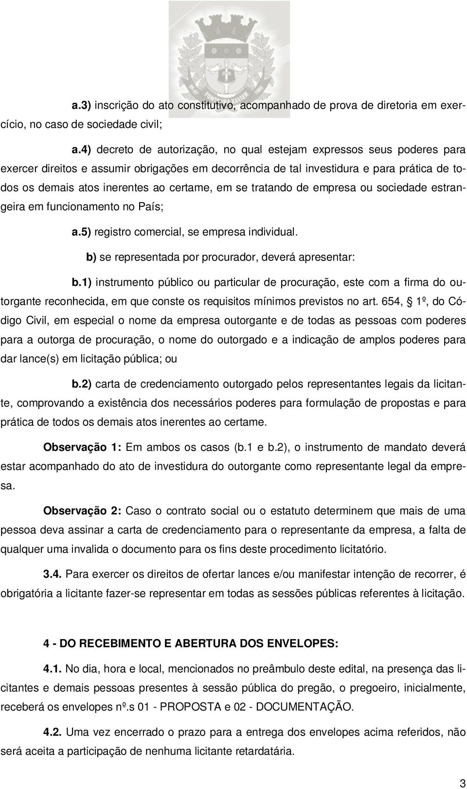 certame, em se tratando de empresa ou sociedade estrangeira em funcionamento no País; a.5) registro comercial, se empresa individual. b) se representada por procurador, deverá apresentar: b.