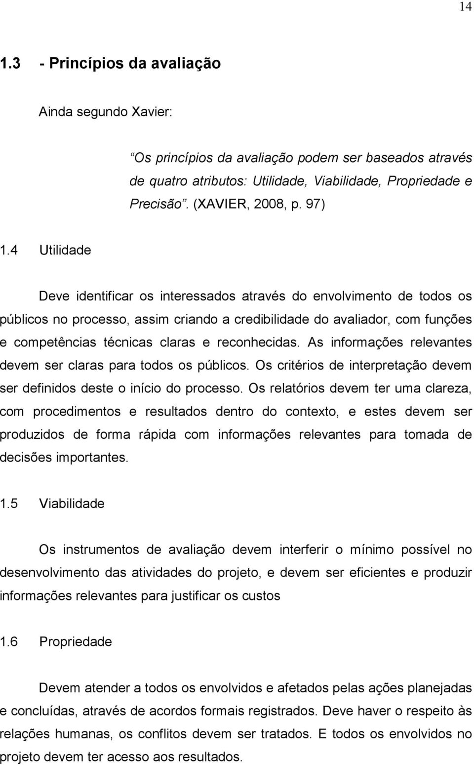 4 Utilidade Deve identificar os interessados através do envolvimento de todos os públicos no processo, assim criando a credibilidade do avaliador, com funções e competências técnicas claras e