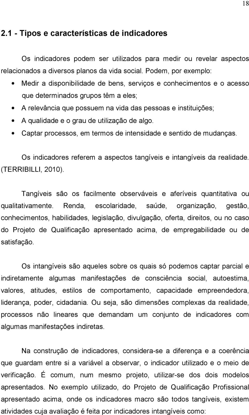 o grau de utilização de algo. Captar processos, em termos de intensidade e sentido de mudanças. Os indicadores referem a aspectos tangíveis e intangíveis da realidade. (TERRIBILLI, 2010).