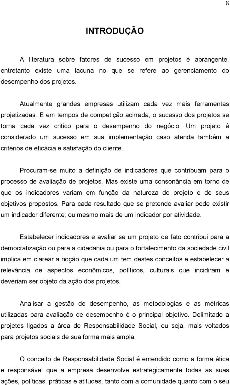 Um projeto é considerado um sucesso em sua implementação caso atenda também a critérios de eficácia e satisfação do cliente.