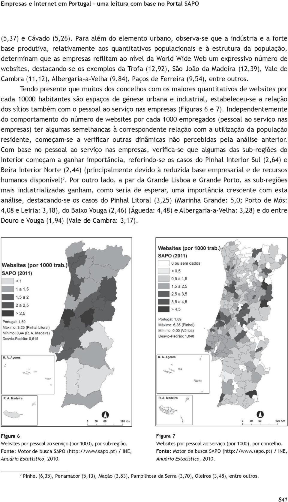 nível da World Wide Web um expressivo número de websites, destacando-se os exemplos da Trofa (12,92), São João da Madeira (12,39), Vale de Cambra (11,12), Albergaria-a-Velha (9,84), Paços de Ferreira