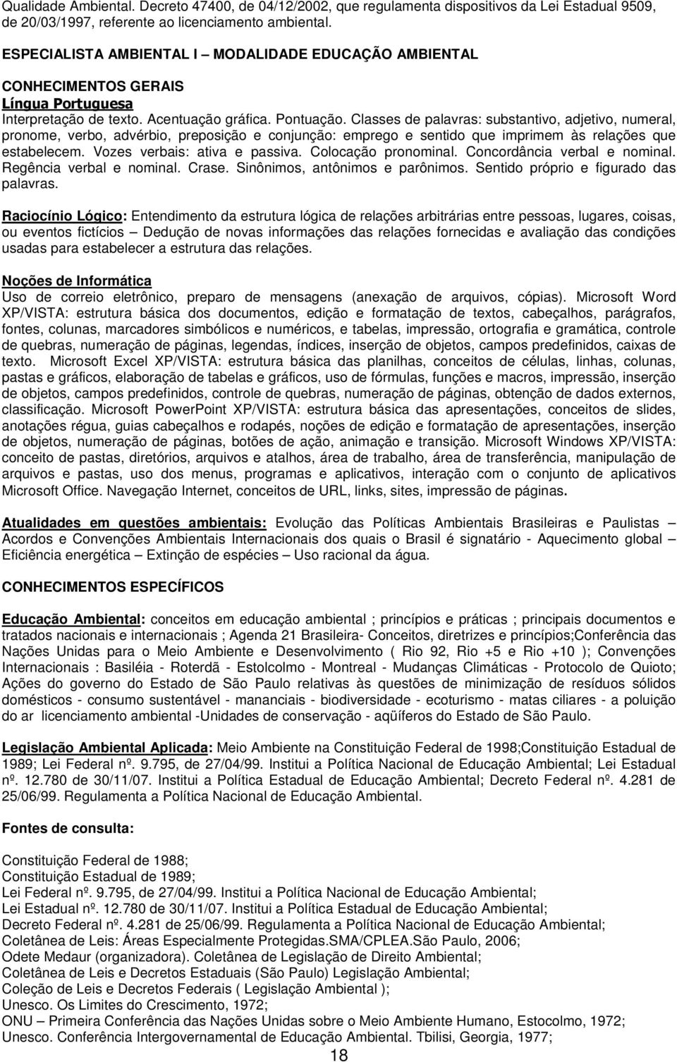 Classes de palavras: substantivo, adjetivo, numeral, pronome, verbo, advérbio, preposição e conjunção: emprego e sentido que imprimem às relações que estabelecem. Vozes verbais: ativa e passiva.