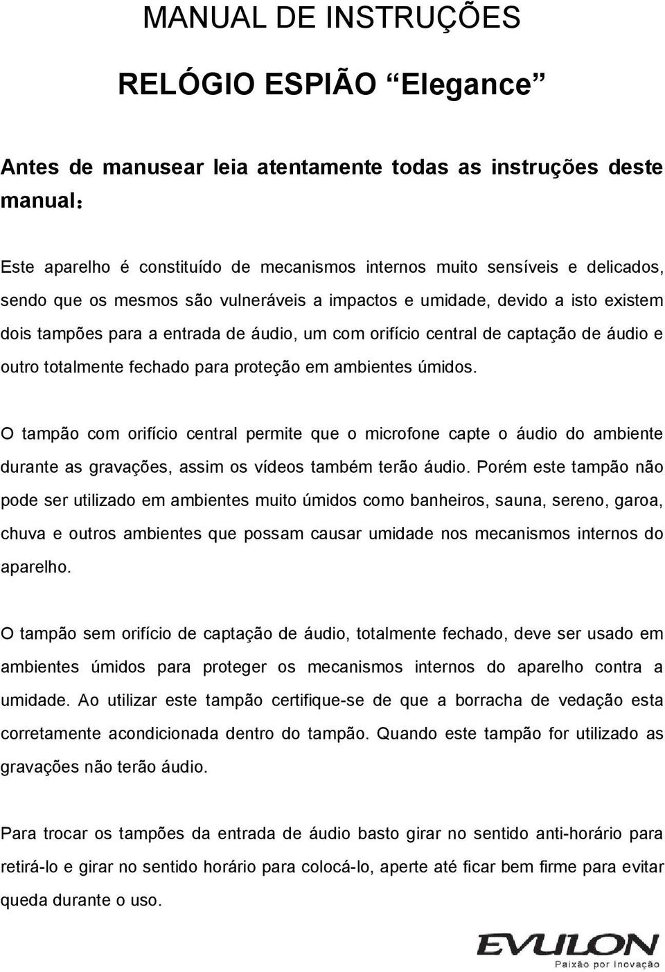 em ambientes úmidos. O tampão com orifício central permite que o microfone capte o áudio do ambiente durante as gravações, assim os vídeos também terão áudio.