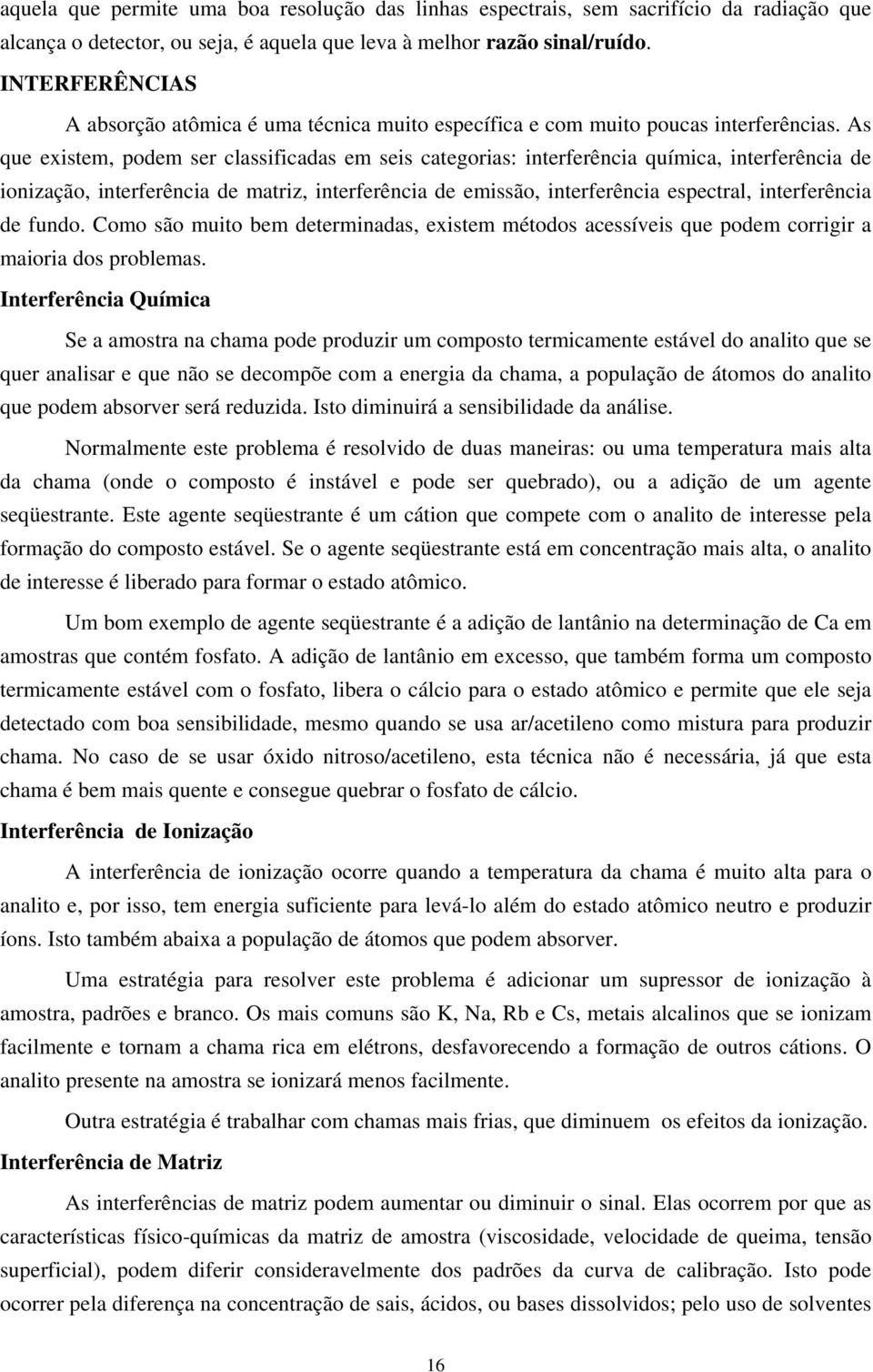 As que existem, podem ser classificadas em seis categorias: interferência química, interferência de ionização, interferência de matriz, interferência de emissão, interferência espectral,