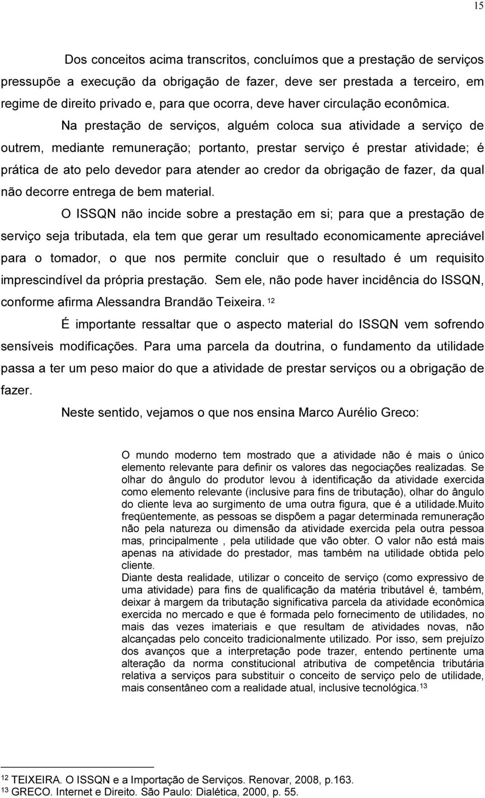 Na prestação de serviços, alguém coloca sua atividade a serviço de outrem, mediante remuneração; portanto, prestar serviço é prestar atividade; é prática de ato pelo devedor para atender ao credor da