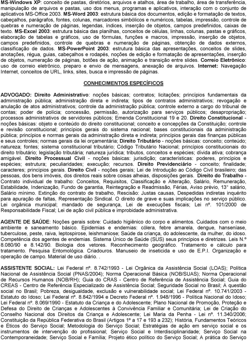 MS-Word 2003: estrutura básica dos documentos, edição e formatação de textos, cabeçalhos, parágrafos, fontes, colunas, marcadores simbólicos e numéricos, tabelas, impressão, controle de quebras e