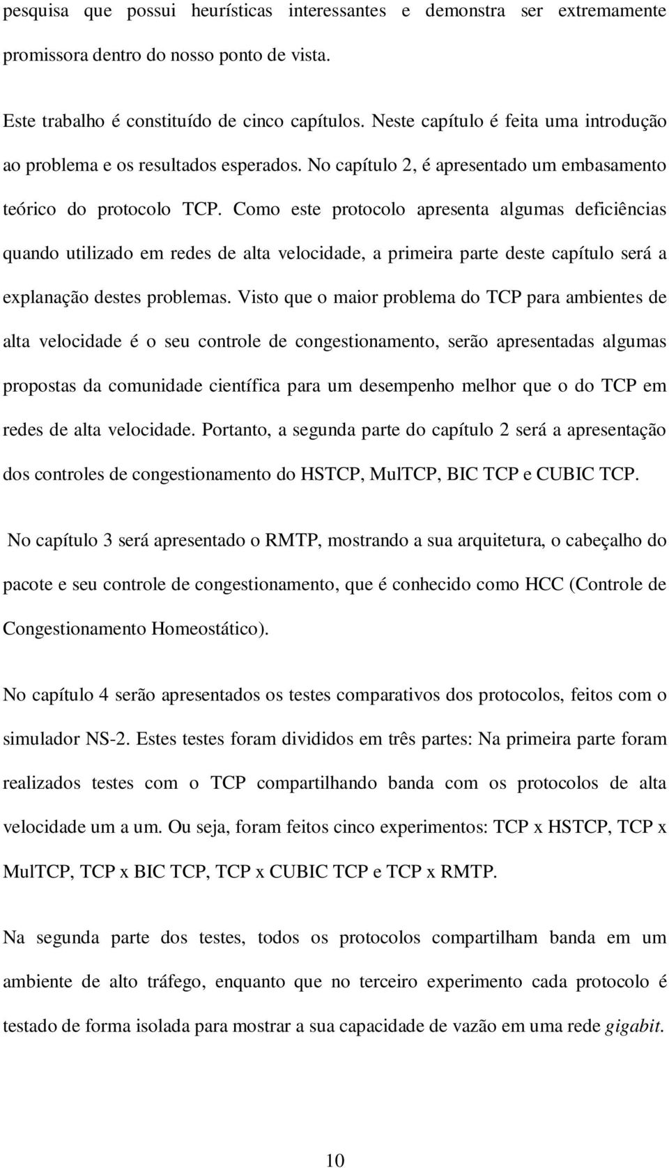 Como este protocolo apresenta algumas deficiências quando utilizado em redes de alta velocidade, a primeira parte deste capítulo será a explanação destes problemas.