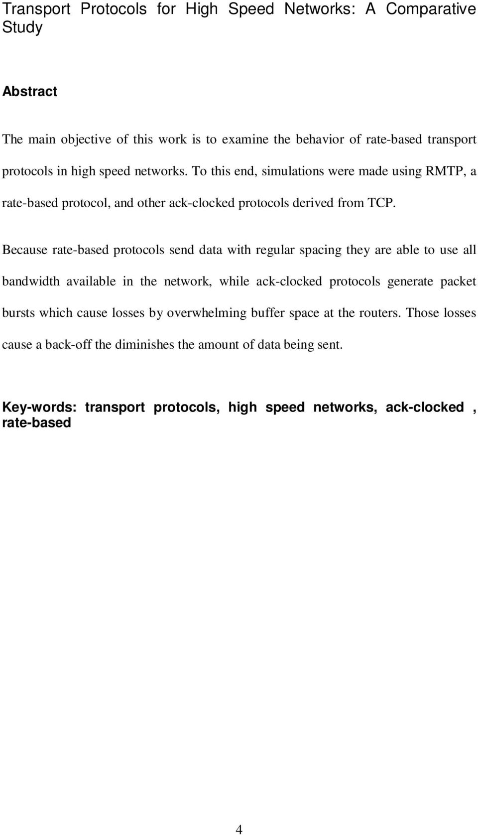 Because rate-based protocols send data with regular spacing they are able to use all bandwidth available in the network, while ack-clocked protocols generate packet bursts