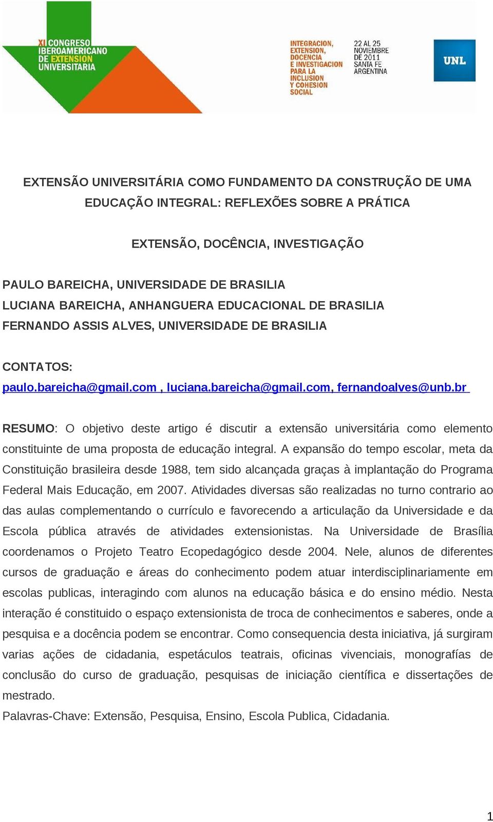 br RESUMO: O objetivo deste artigo é discutir a extensão universitária como elemento constituinte de uma proposta de educação integral.