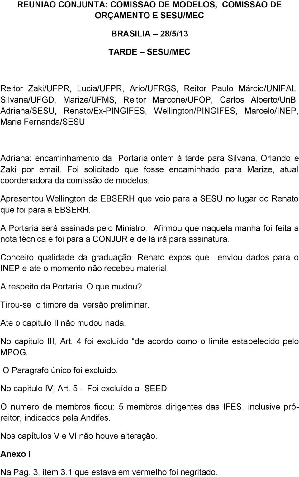 Silvana, Orlando e Zaki por email. Foi solicitado que fosse encaminhado para Marize, atual coordenadora da comissão de modelos.