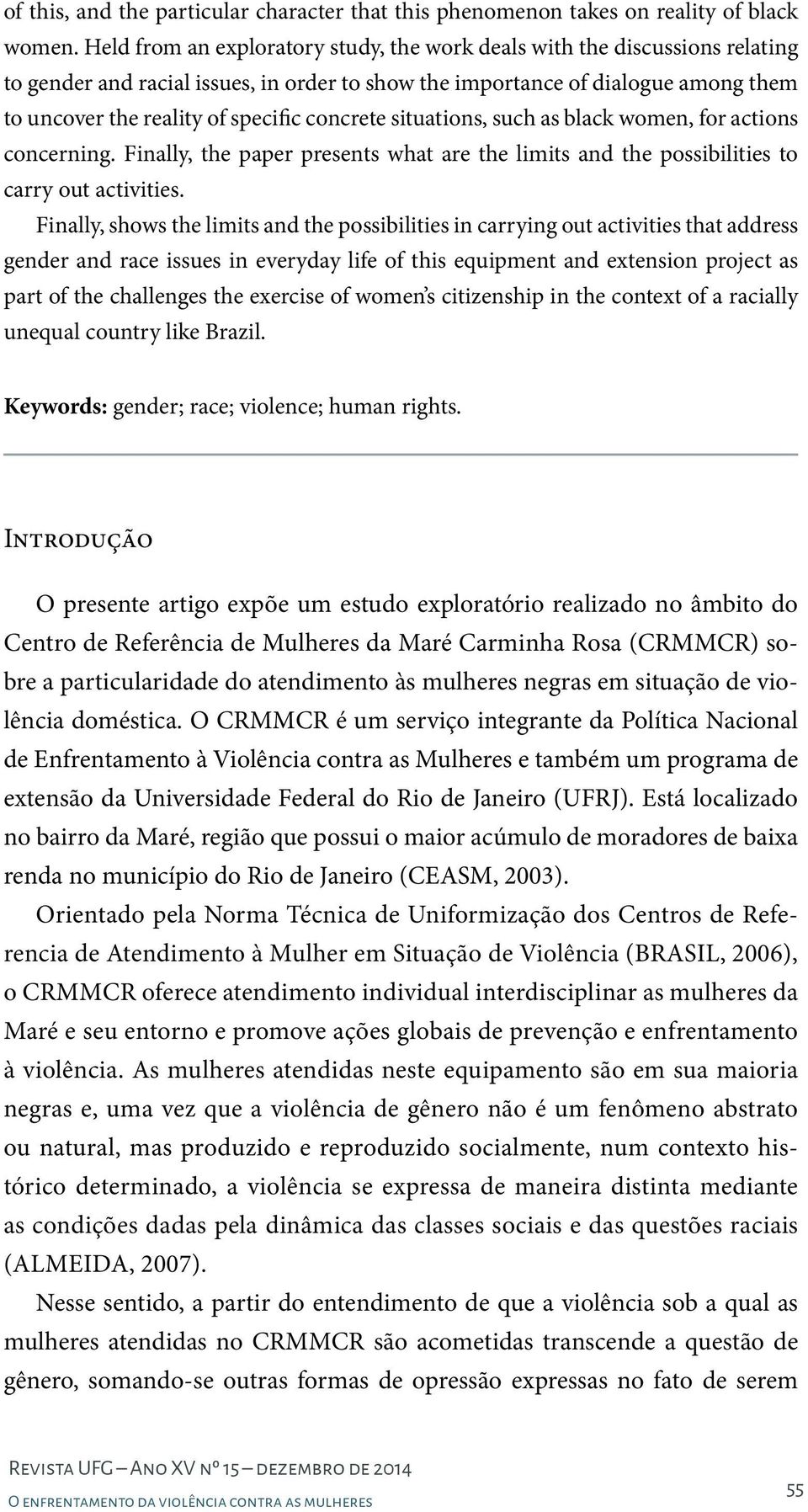 concrete situations, such as black women, for actions concerning. Finally, the paper presents what are the limits and the possibilities to carry out activities.