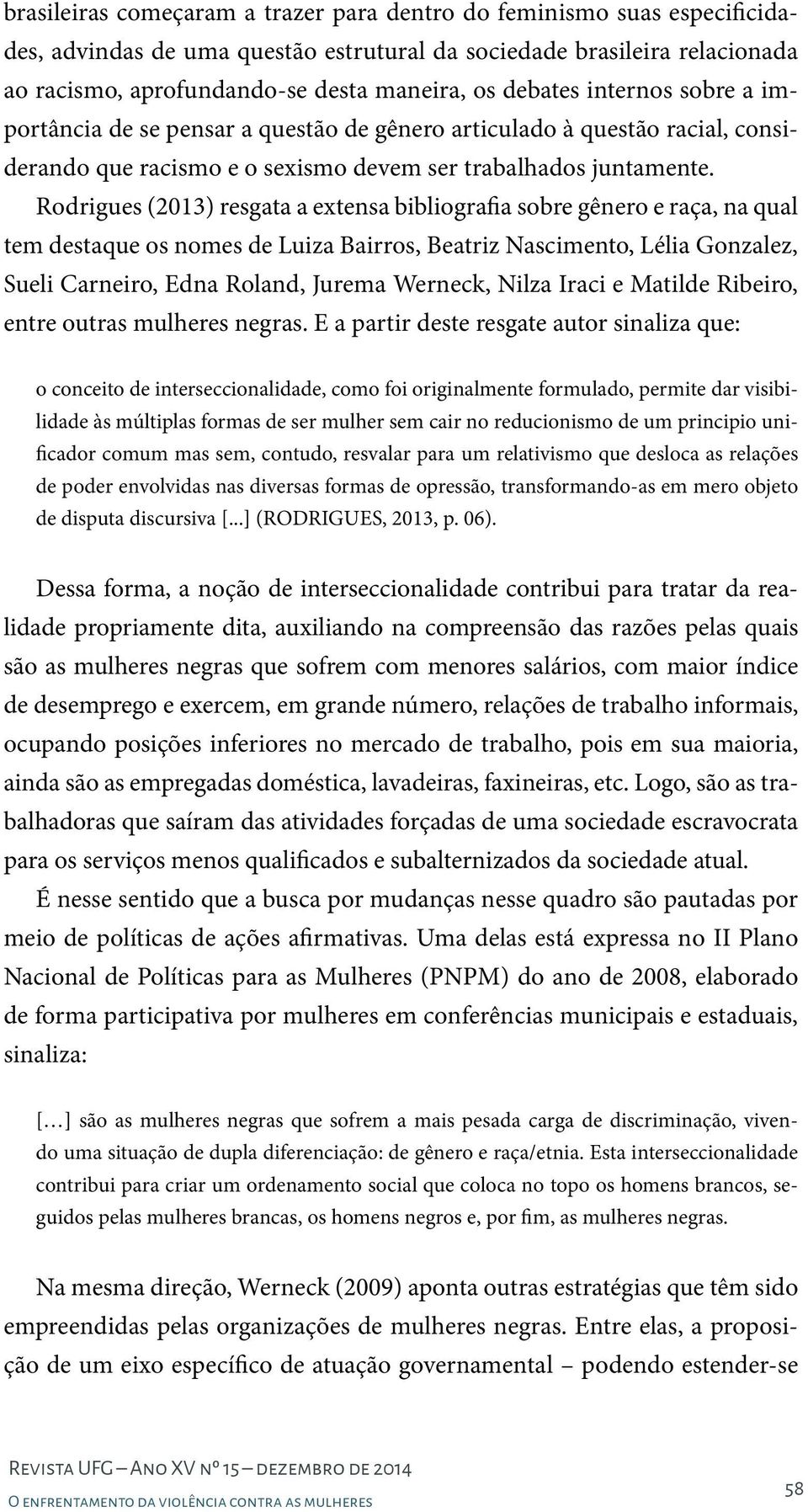 Rodrigues (2013) resgata a extensa bibliografia sobre gênero e raça, na qual tem destaque os nomes de Luiza Bairros, Beatriz Nascimento, Lélia Gonzalez, Sueli Carneiro, Edna Roland, Jurema Werneck,