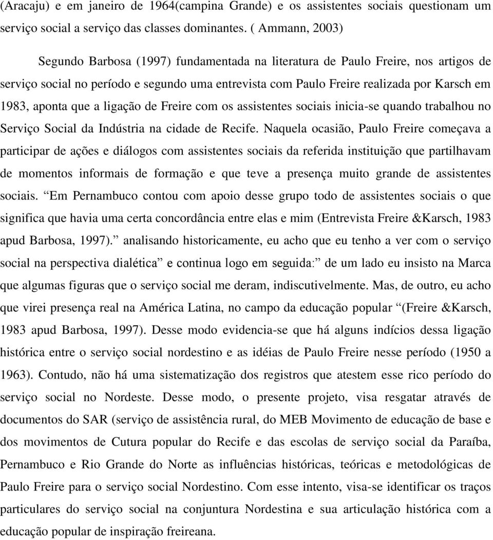 aponta que a ligação de Freire com os assistentes sociais inicia-se quando trabalhou no Serviço Social da Indústria na cidade de Recife.