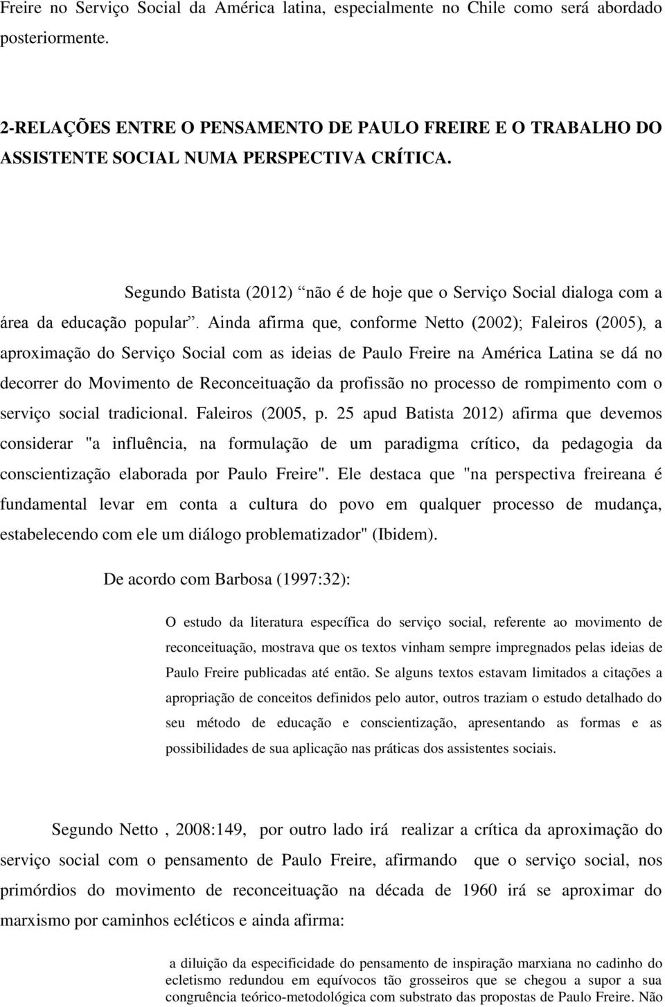 Segundo Batista (2012) não é de hoje que o Serviço Social dialoga com a área da educação popular.