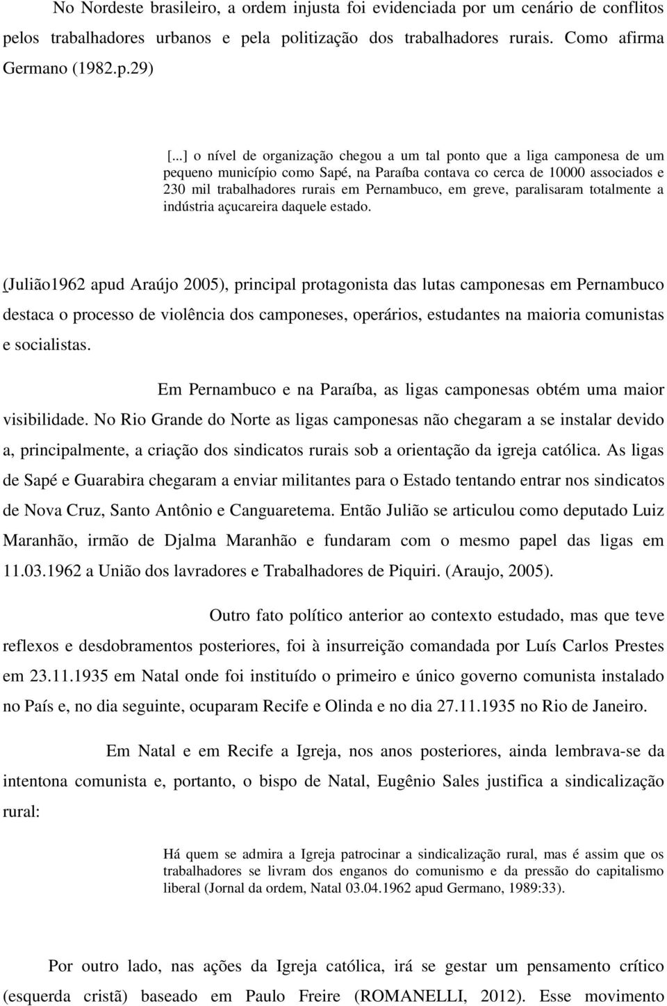 em greve, paralisaram totalmente a indústria açucareira daquele estado.