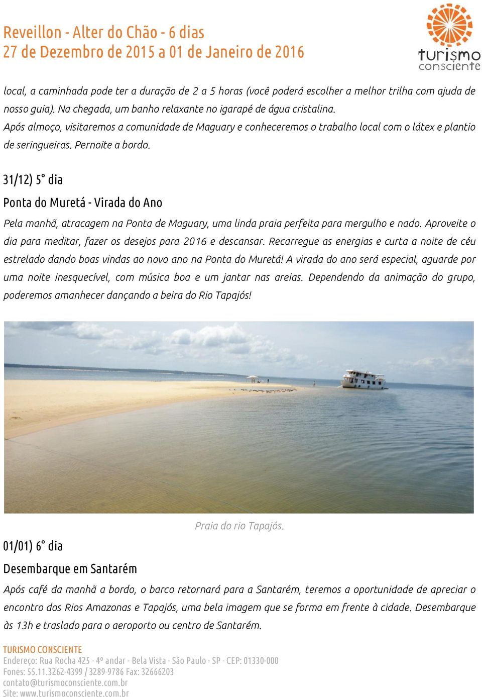 31/12) 5 dia Ponta do Muretá - Virada do Ano Pela manhã, atracagem na Ponta de Maguary, uma linda praia perfeita para mergulho e nado.