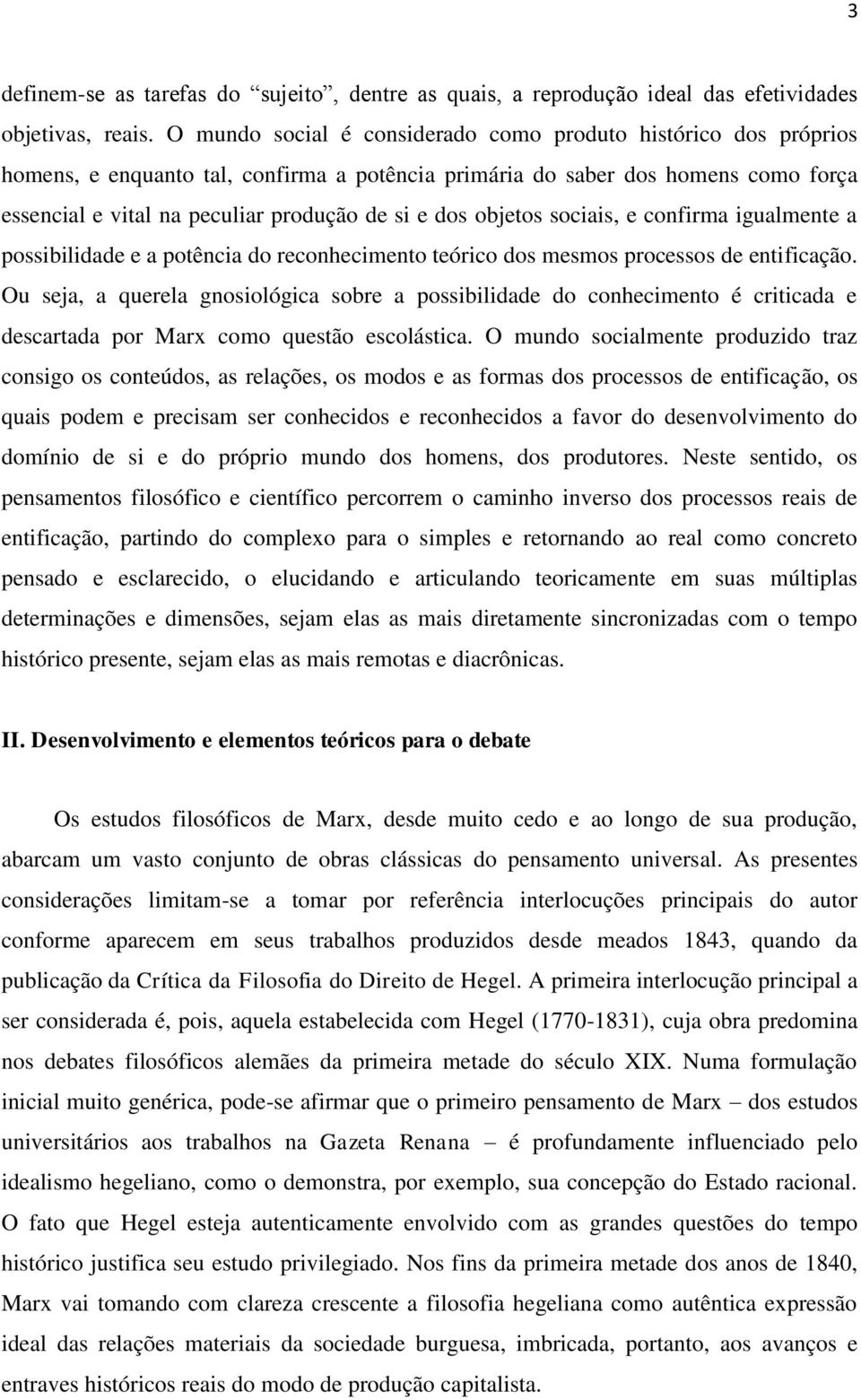 objetos sociais, e confirma igualmente a possibilidade e a potência do reconhecimento teórico dos mesmos processos de entificação.