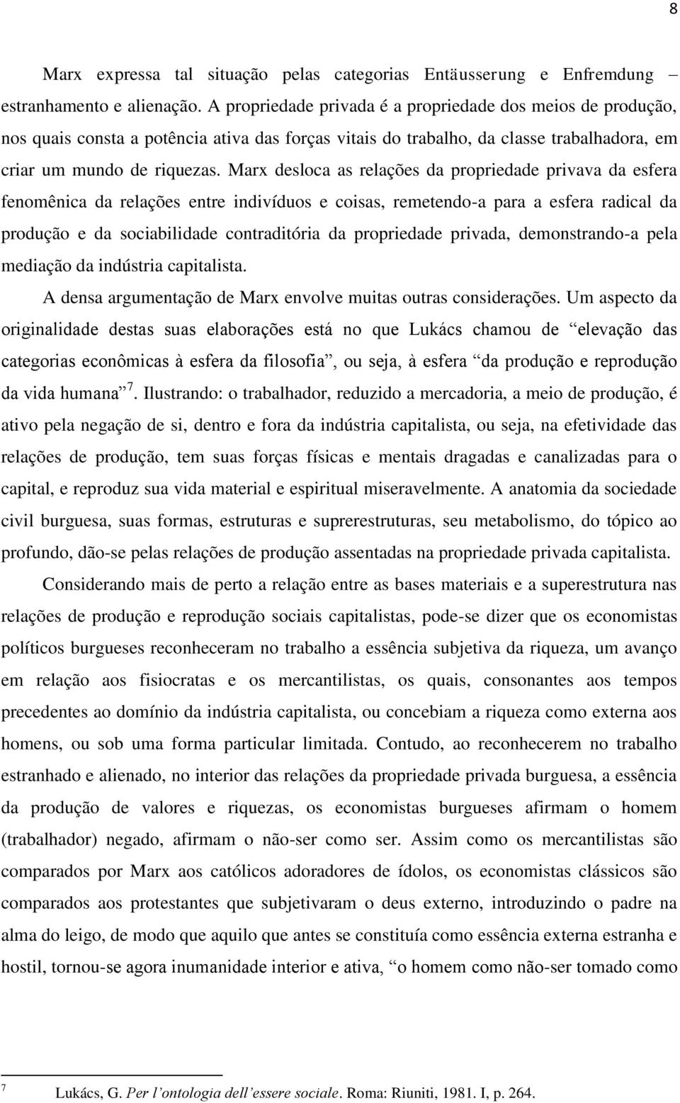 Marx desloca as relações da propriedade privava da esfera fenomênica da relações entre indivíduos e coisas, remetendo-a para a esfera radical da produção e da sociabilidade contraditória da