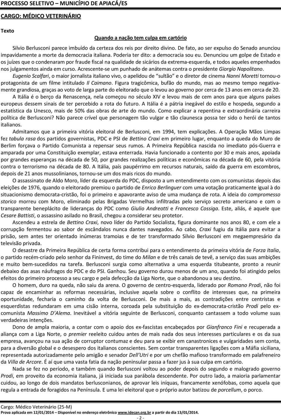 Denunciou um golpe de Estado e os juízes que o condenaram por fraude fiscal na qualidade de sicários da extrema-esquerda, e todos aqueles empenhados nos julgamentos ainda em curso.