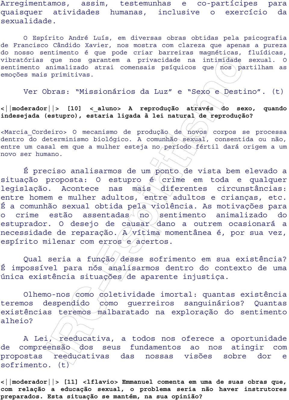 fluídicas, vibratórias que nos garantem a privacidade na intimidade sexual. O sentimento animalizado atrai comensais psíquicos que nos partilham as emoções mais primitivas.