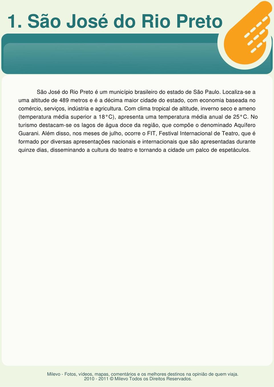 Com clima tropical de altitude, inverno seco e ameno (temperatura média superior a 18 C), apresenta uma temperatura média anual de 25 C.