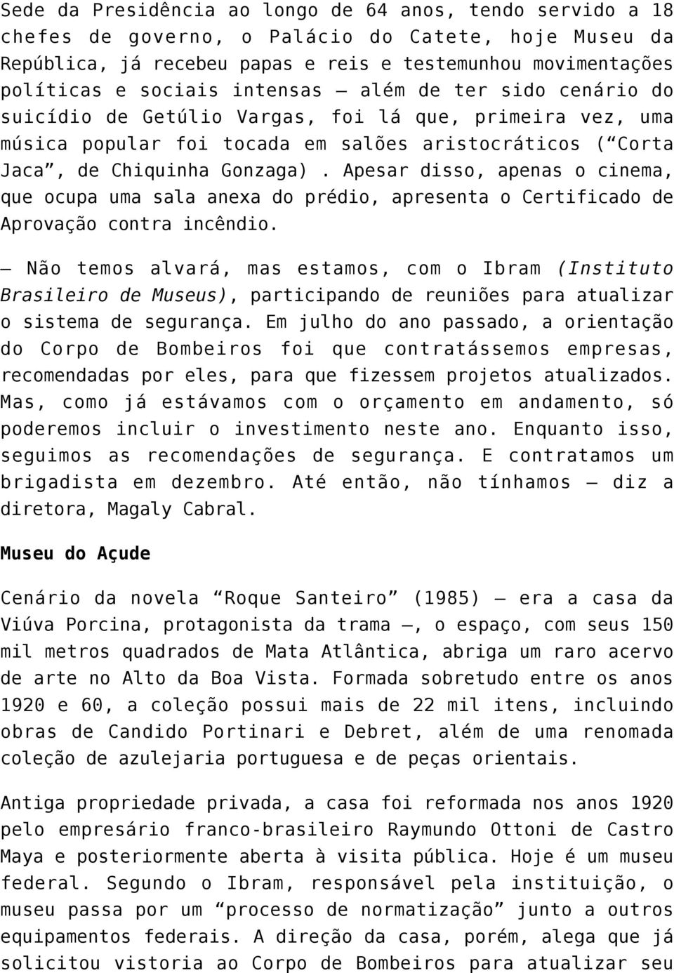 Apesar disso, apenas o cinema, que ocupa uma sala anexa do prédio, apresenta o Certificado de Aprovação contra incêndio.