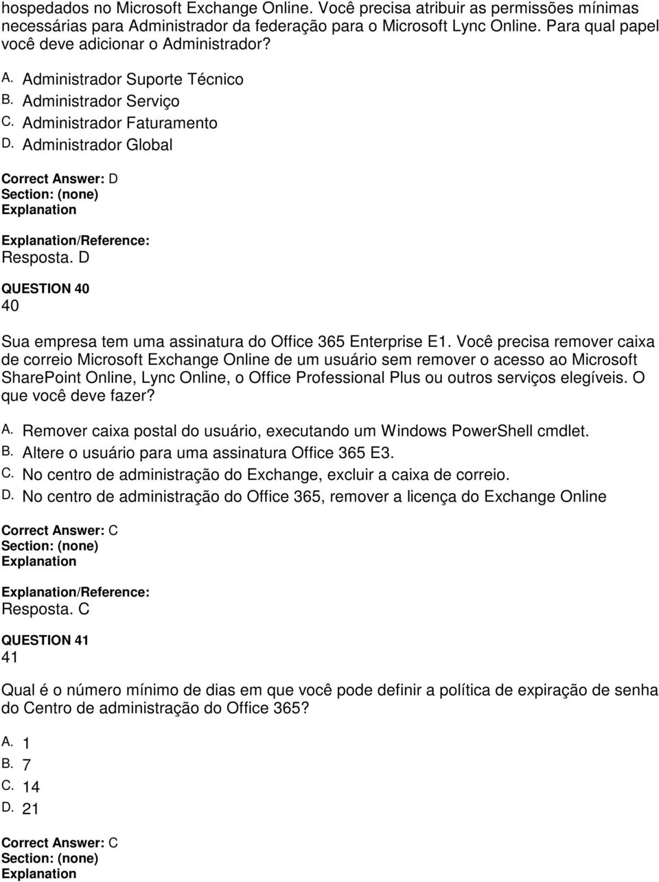 Administrador Global Correct Answer: D /Reference: Resposta. D QUESTION 40 40 Sua empresa tem uma assinatura do Office 365 Enterprise E1.