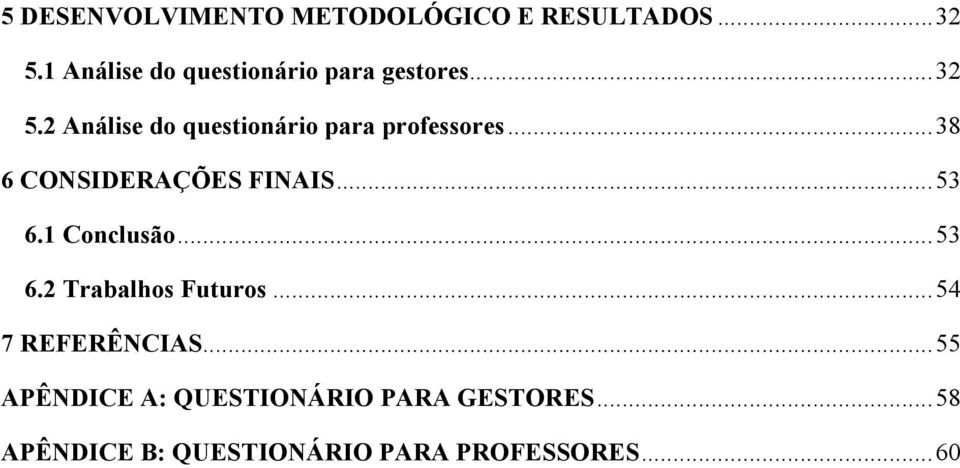 2 Análise do questionário para professores... 38 6 CONSIDERAÇÕES FINAIS... 53 6.