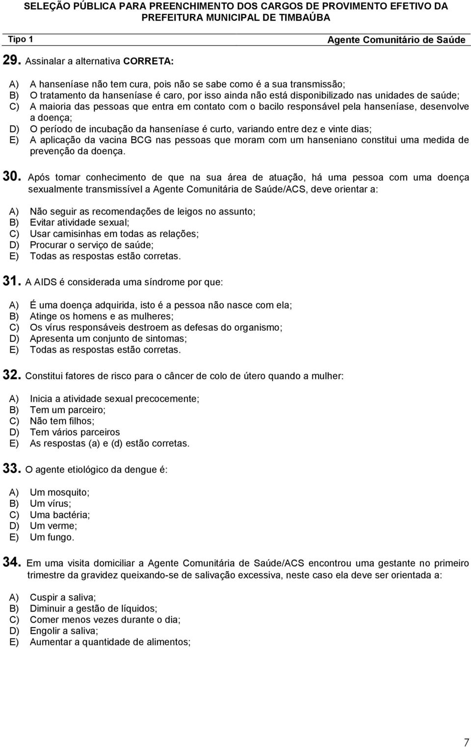 vinte dias; E) A aplicação da vacina BCG nas pessoas que moram com um hanseniano constitui uma medida de prevenção da doença. 30.