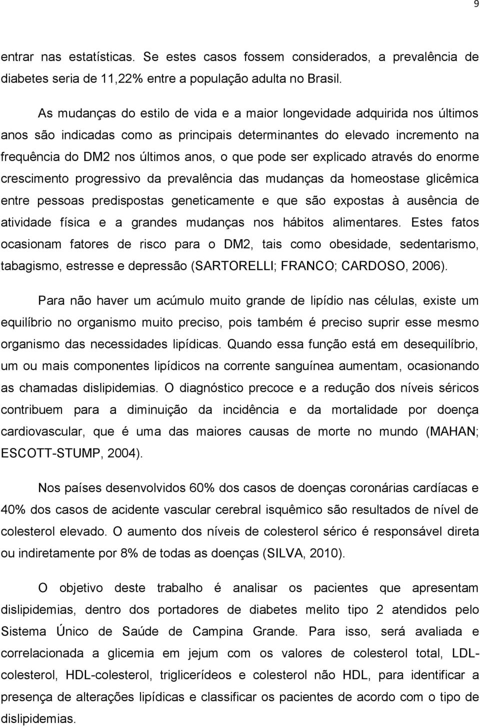 ser explicado através do enorme crescimento progressivo da prevalência das mudanças da homeostase glicêmica entre pessoas predispostas geneticamente e que são expostas à ausência de atividade física