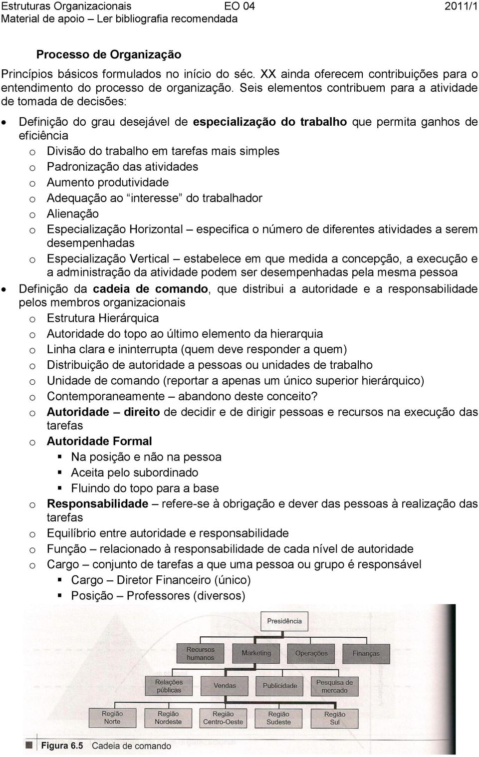 simples o Padronização das atividades o Aumento produtividade o Adequação ao interesse do trabalhador o Alienação o Especialização Horizontal especifica o número de diferentes atividades a serem