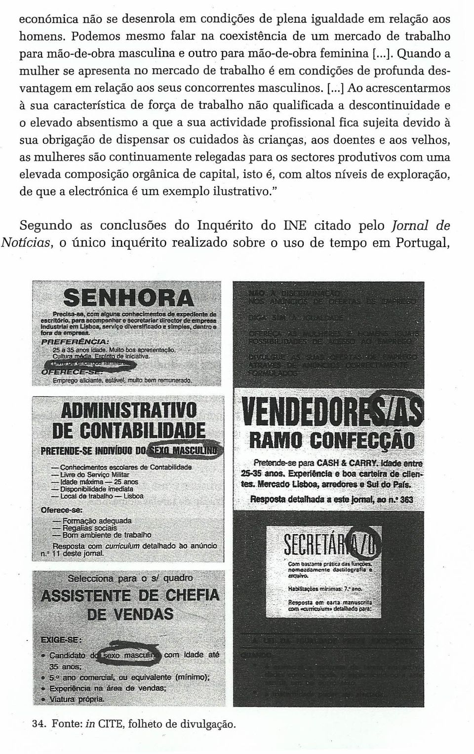 Quando a mulher se apresenta no mercado de trabalho é em condições de profunda desvantagem em relação aos seus concorrentes masculinos. [.