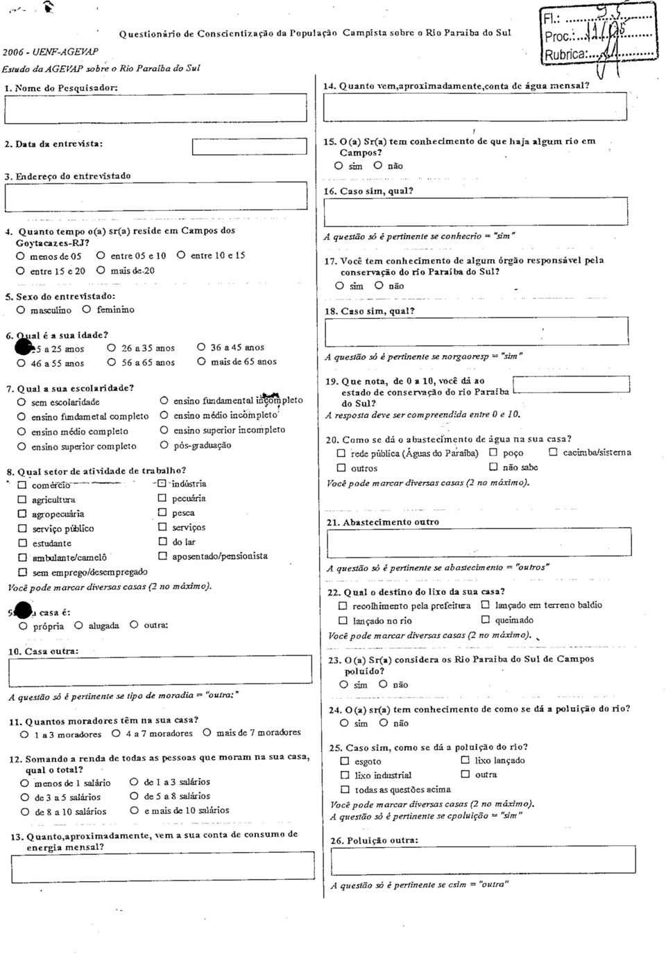 Quanto tempo o(a) sr(a) reside em Campos dos Goytacazes-RJ? O menos de 05 O entre 05 e 10 O entre 10 e 15 O entre 15 e 20 O malsde-20 5. Sexo do entrevistado: O masculino O feminino 6.