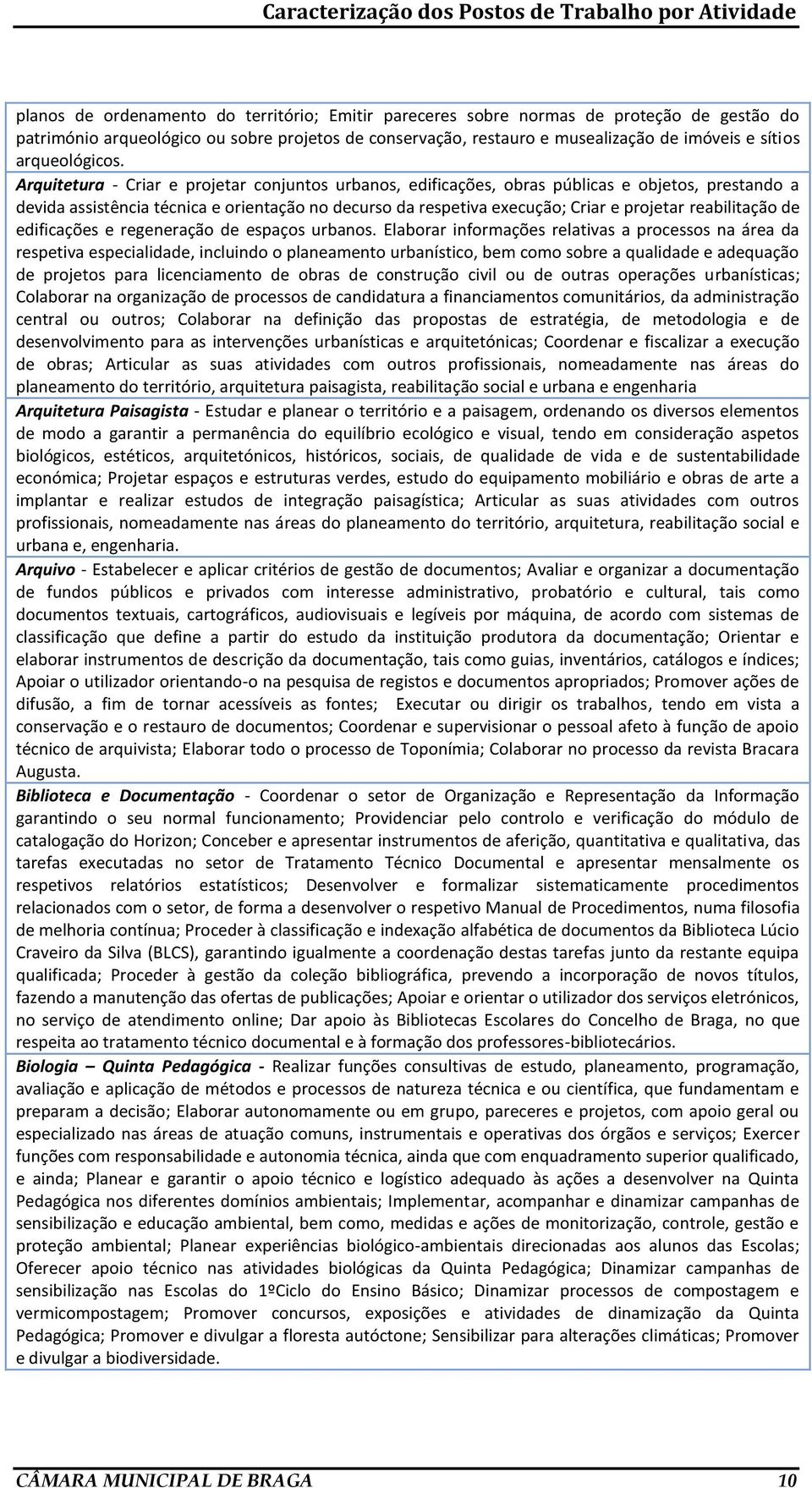 Arquitetura - Criar e projetar conjuntos urbanos, edificações, obras públicas e objetos, prestando a devida assistência técnica e orientação no decurso da respetiva execução; Criar e projetar