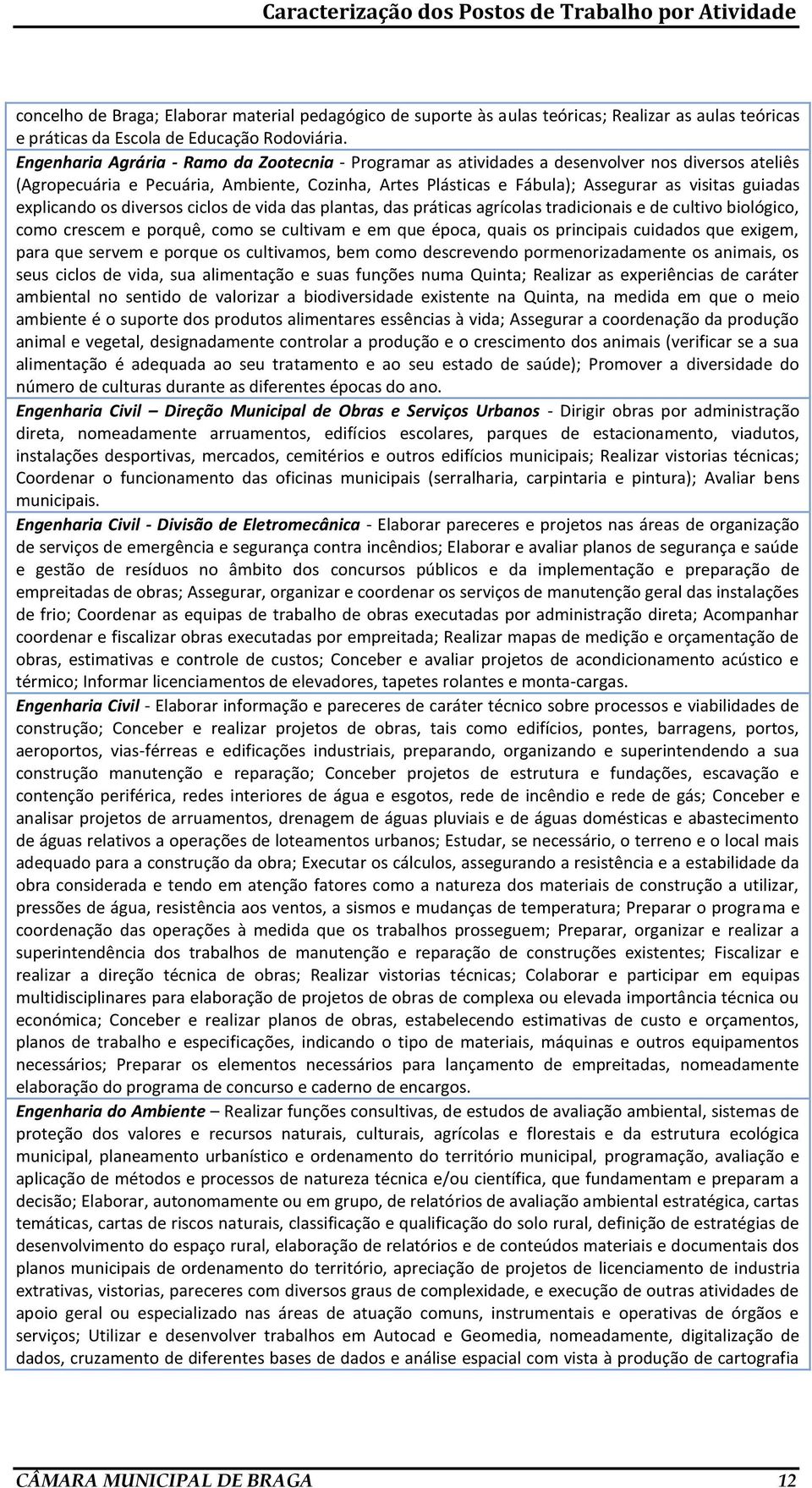 guiadas explicando os diversos ciclos de vida das plantas, das práticas agrícolas tradicionais e de cultivo biológico, como crescem e porquê, como se cultivam e em que época, quais os principais