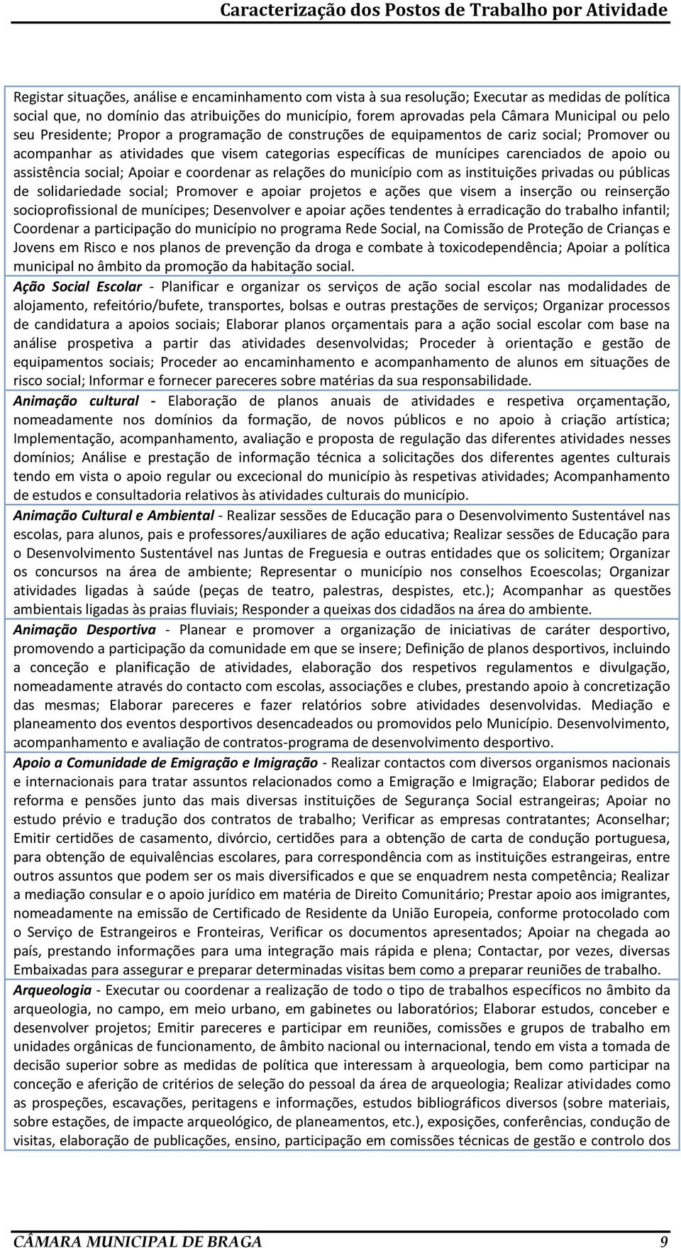 assistência social; Apoiar e coordenar as relações do município com as instituições privadas ou públicas de solidariedade social; Promover e apoiar projetos e ações que visem a inserção ou reinserção