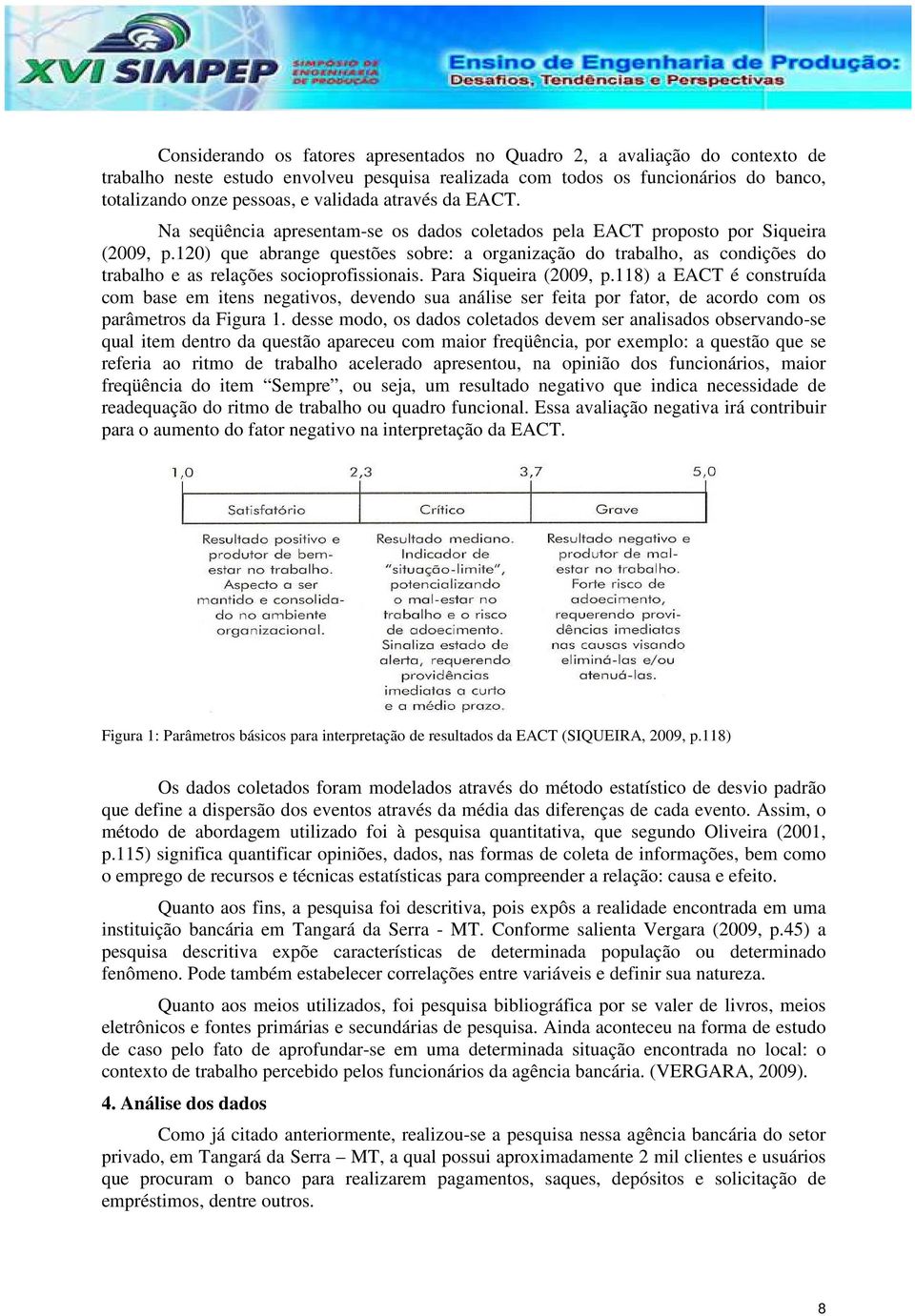 120) que abrange questões sobre: a organização do trabalho, as condições do trabalho e as relações socioprofissionais. Para Siqueira (2009, p.