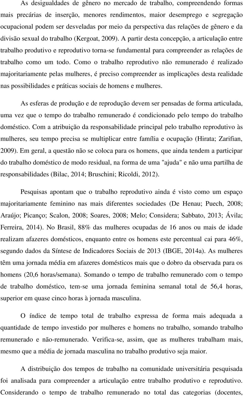 A partir desta concepção, a articulação entre trabalho produtivo e reprodutivo torna-se fundamental para compreender as relações de trabalho como um todo.