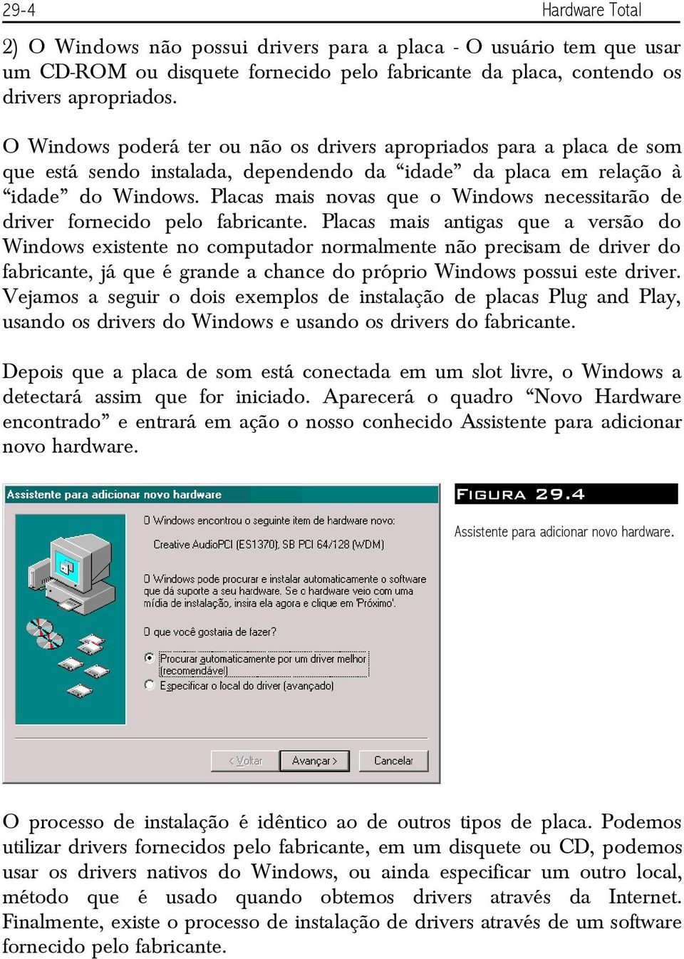 Placas mais novas que o Windows necessitarão de driver fornecido pelo fabricante.