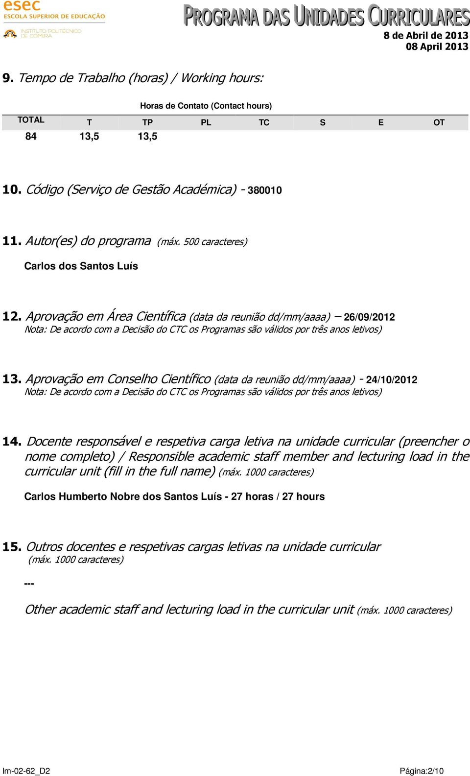 Aprovação em Conselho Científico (data da reunião dd/mm/aaaa) - 24/10/2012 Nota: De acordo com a Decisão do CTC os Programas são válidos por três anos letivos) 14.