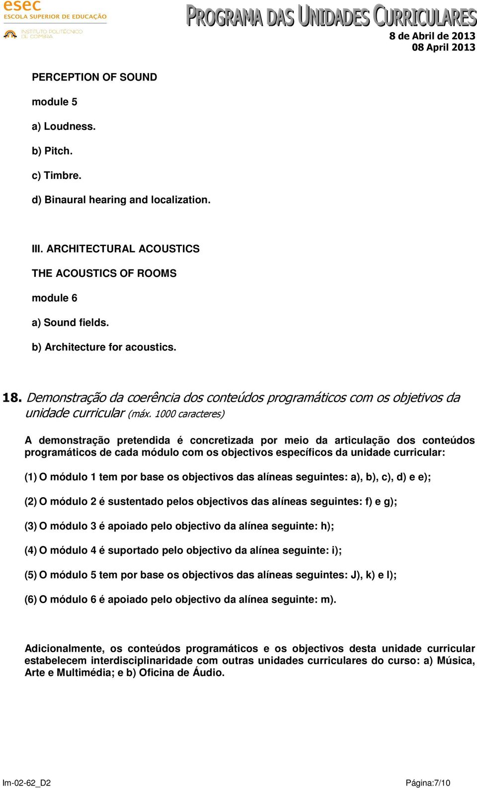 1000 caracteres) A demonstração pretendida é concretizada por meio da articulação dos conteúdos programáticos de cada módulo com os objectivos específicos da unidade curricular: (1) O módulo 1 tem