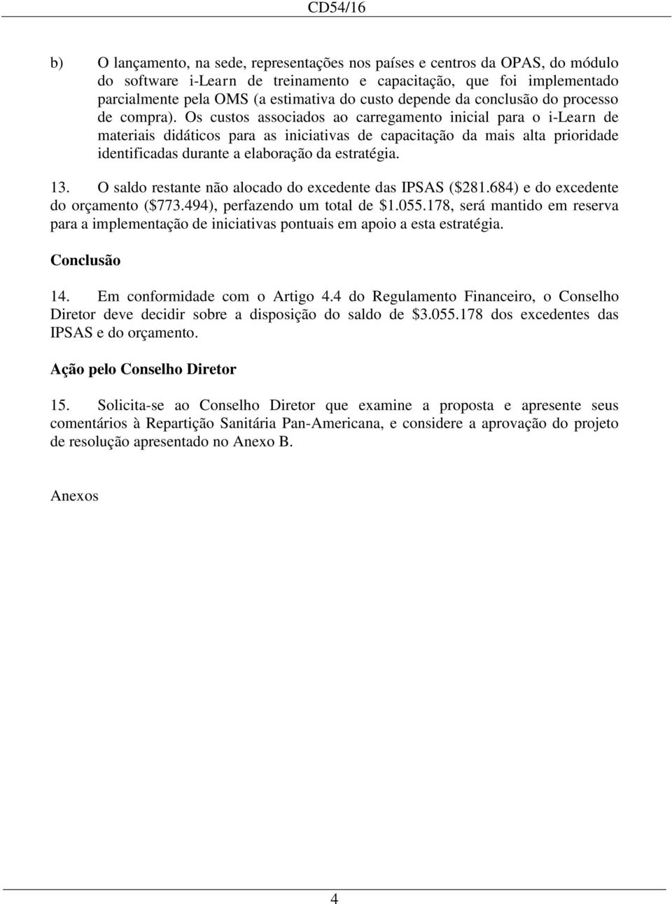 Os custos associados ao carregamento inicial para o i-learn de materiais didáticos para as iniciativas de capacitação da mais alta prioridade identificadas durante a elaboração da estratégia. 13.