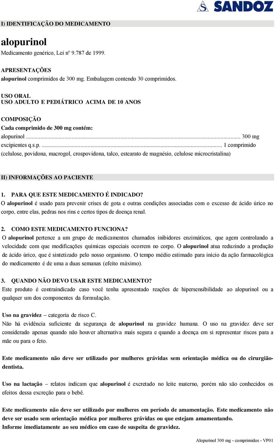 imido de 300 mg contém: alopurinol... 300 mg excipientes q.s.p.... 1 comprimido (celulose, povidona, macrogol, crospovidona, talco, estearato de magnésio, celulose microcristalina) II) INFORMAÇÕES AO PACIENTE 1.